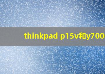 thinkpad p15v和y7000p